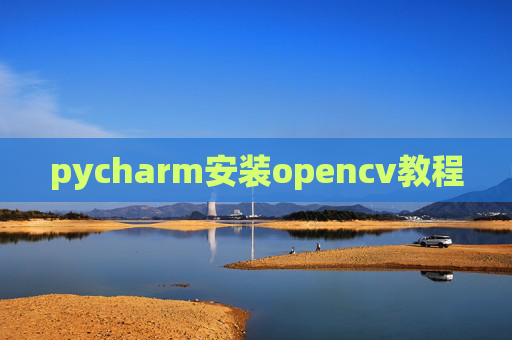 pycharm安装opencv教程 pycharm安装opencv教程